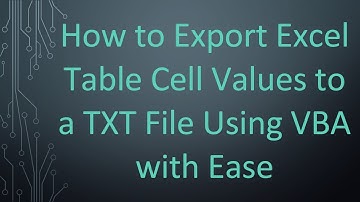How to Export Excel Table Cell Values to a TXT File Using VBA with Ease