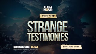 ALPHA HOUR EPISODE 684 | STRANGE TESTIMONIES || 14TH MAY,2024