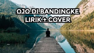 OJO DI BANDINGKE - LIRIK   COVER (COVER WORO WIDOWATI)