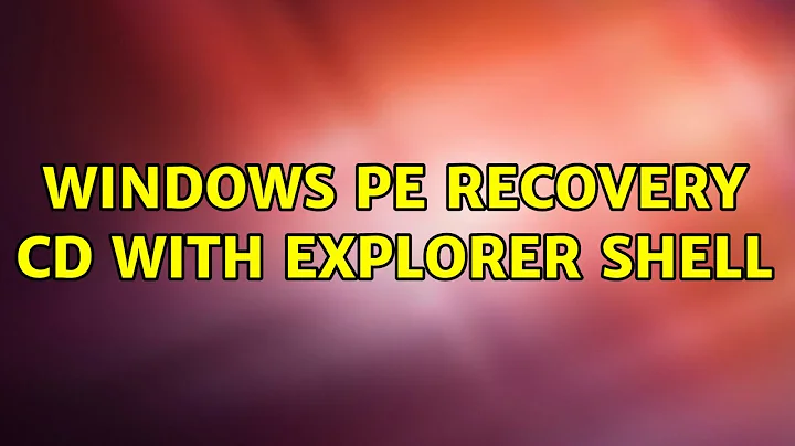 Windows PE Recovery CD with explorer shell (3 Solutions!!)