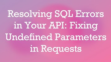 Resolving SQL Errors in Your API: Fixing Undefined Parameters in Requests