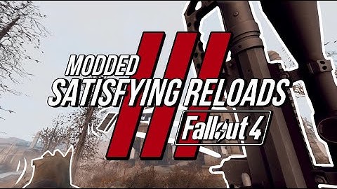 Satisfying Fallout 4 Modded Reloads III