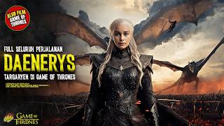 ALUR FILM PERJALANAN DAENERYS TARGARYEN THE MOTHER OF DRAGONS - GAME OF THRONES DAENERYS TARGARYEN