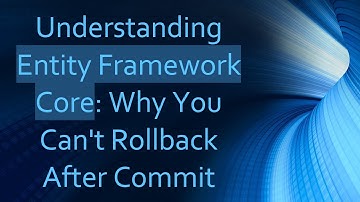 Understanding Entity Framework Core: Why You Can