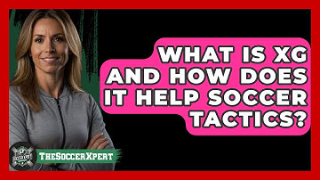 What Is xG And How Does It Help Soccer Tactics? - The Soccer Xpert