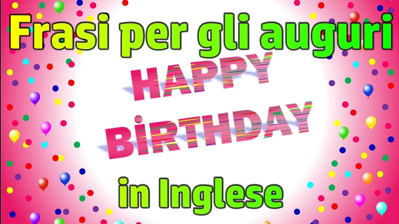 Happy Birthday Frasi Di Auguri Di Compleanno In Inglese Idee Per I Biglietti Youtube