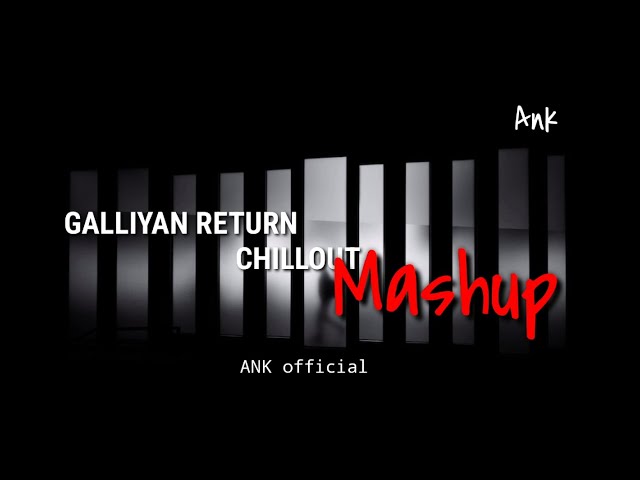 Galliyan Return Mashup | Heartbreak Chillout 2022 | Ankit Tiwari, B Praak | Ank official class=