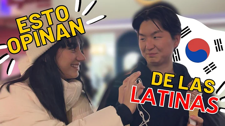 LOS COREANOS OPINAN SOBRE LATINAS