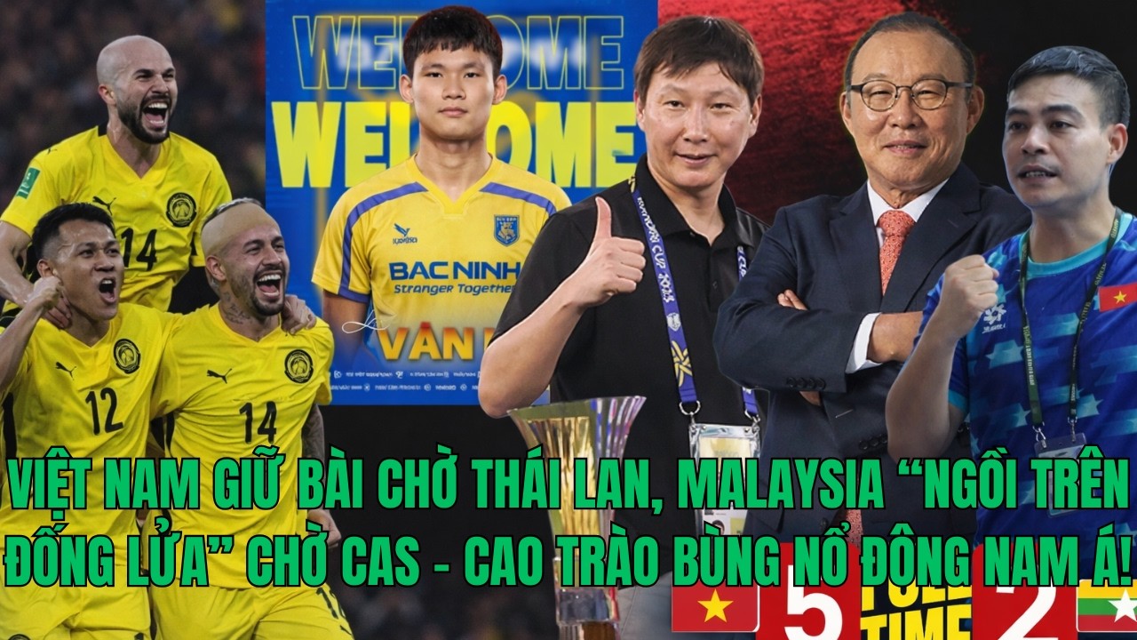 VIỆT NAM GIỮ BÀI CHỜ THÁI LAN, MALAYSIA “NGỒI TRÊN ĐỐNG LỬA” CHỜ CAS – CAO TRÀO BÙNG NỔ ĐÔNG NAM Á!