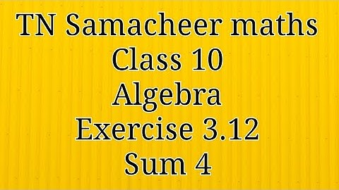 Sum 4 Exercise 3.12 Algebra Class 10 Tamilnadu Samacheer maths Nithyaganesh Maths