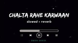 Chalta Rahe Karwan | Nadeem Sarwar | Slowed   Reverb