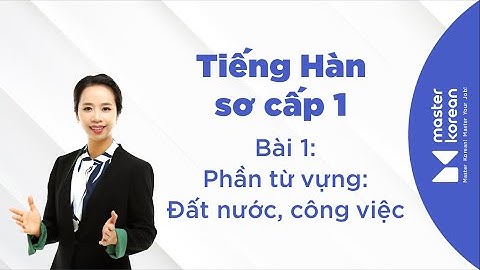 Master Korean | Học Tiếng Hàn Sơ cấp 1 - Bài 1 - Phần Từ vựng: Đất nước, công việc