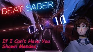 If I Cant Have You - Shawn Mendes - Beat Saber (Custom Song)