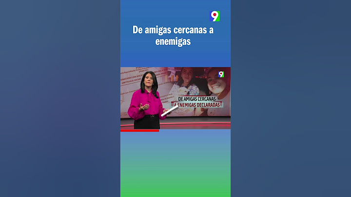 De amigas cercanas a enemigas