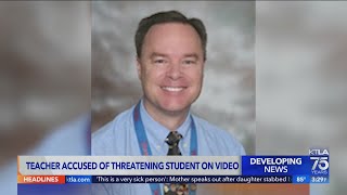 Southern California teacher accused of threatening student on viral video