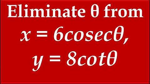 4(ii). Eliminate θ from the following  ii) x = 6cosecθ, y = 8cotθ