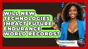 Will New Technologies Impact Future Endurance World Records? - Epic World Record Holders