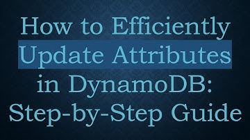 How to Efficiently Update Attributes in DynamoDB: Step-by-Step Guide