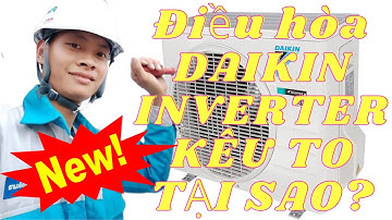 ĐIỀU HÒA DAIKIN INVERTER KÊU TO TẠI SAO?
