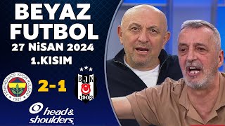 Beyaz Futbol 27 Nisan 2024 1.Kısım / Fenerbahçe 21 Beşiktaş