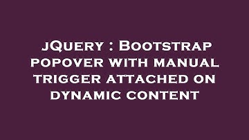 jQuery : Bootstrap popover with manual trigger attached on dynamic content