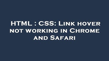HTML : CSS: Link hover not working in Chrome and Safari
