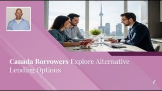 Canada Borrowers Explore Alternative Lending Options