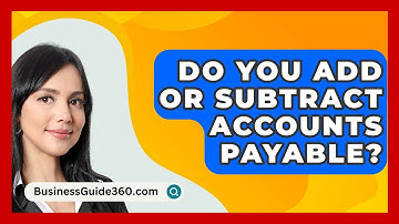 Do You Add Or Subtract Accounts Payable? - BusinessGuide360.com