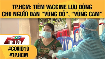 TP.HCM: TIÊM VACCINE LƯU ĐỘNG CHO NGƯỜI DÂN "VÙNG ĐỎ", "VÙNG CAM"| HTV TIN TỨC