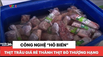 Công nghệ "hô biến" thịt trâu giá rẻ thành thịt bò thượng hạng