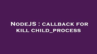 NodeJS : callback for kill child_process