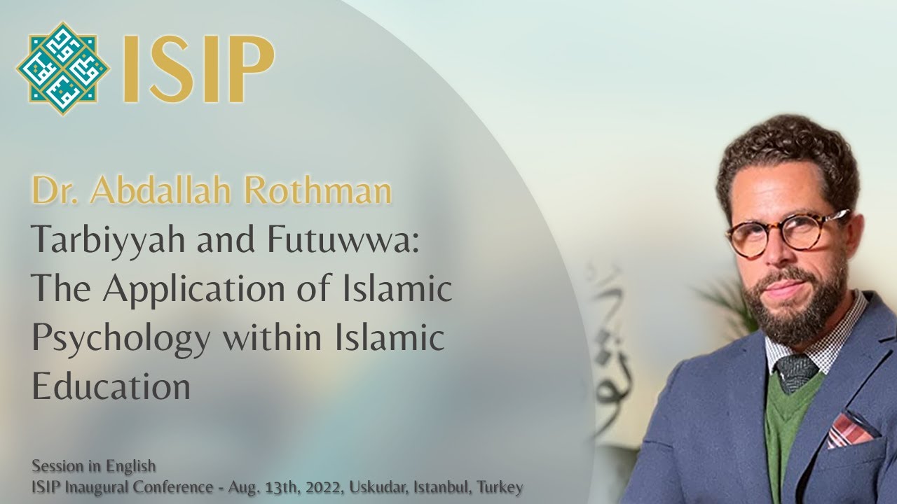 Dr. Abdallah Rothman -Tarbiyyah and Futuwwa: The Application of Islamic ...