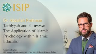 Dr. Abdallah Rothman -Tarbiyyah and Futuwwa: The Application of Islamic Psy within Islamic Education