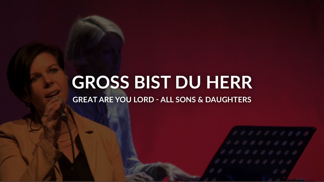Gross Bist Du Herr Great Are You Lord All Sons Daughters Worship Momente Youtube By all sons & daughters. youtube