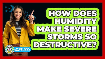 How Does Humidity Make Severe Storms So Destructive? - Weather Watchdog