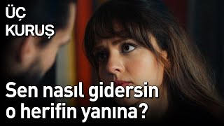 Üç Kuruş | Sen Nasıl Gidersin O Herifin Yanına?