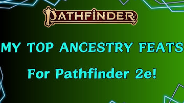 Top (low level) Ancestry Feats for Pathfinder 2e - Core/Common Ancestries Edition!