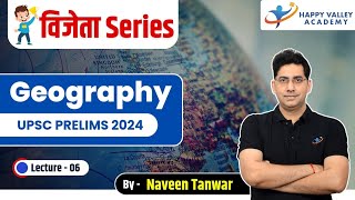 Geography | Lecture - 6 | Vijeta Series | UPSC PRELIMS 2024 | Naveen Tanwar |
