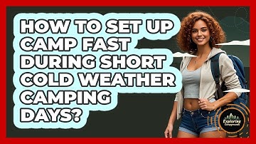 How To Set Up Camp Fast During Short Cold Weather Camping Days? - Exploring Campgrounds