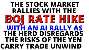 An AI Rebound with the BoJ Rate Hike as the Herd Disregards the Risks of the Yen Carry Trade Unwind