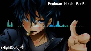 Pegboard Nerds - BadBoi (NightCore)~)