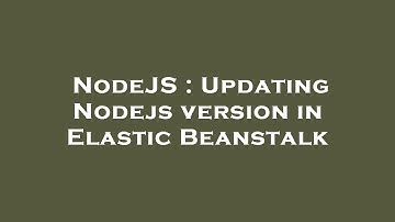 NodeJS : Updating Nodejs version in Elastic Beanstalk