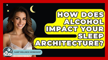 How Does Alcohol Impact Your Sleep Architecture? - Sleep Wellness Workshop