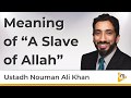 Meaning of a slave of allah  nouman ali khan