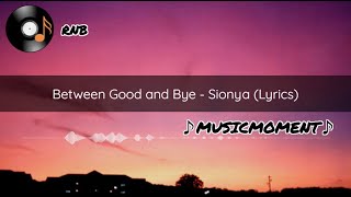 Between Good and Bye - Sionya(Lyrics)