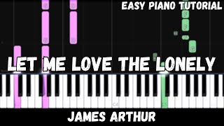 James Arthur - Let Me Love the Lonely (Easy Piano Tutorial)