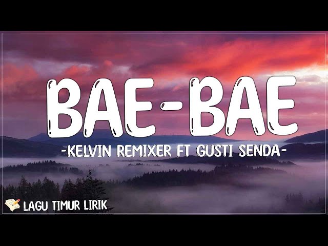 BAE - BAE - Kelvin Remixer ft Gusti Senda (Lirik) Lagu Timur Terbaru 2024 class=