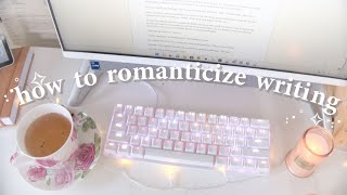 How To Romanticize Your Novel Writing