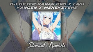 DJ Geser Kanan Kiri X Lagi Kangen X Meneketehe X Titanix Campuran Mengkane — (Slowed Reverb)