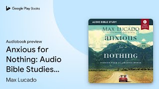 Anxious for Nothing Bible Study: Audio: Finding… by Max Lucado · Audiobook preview